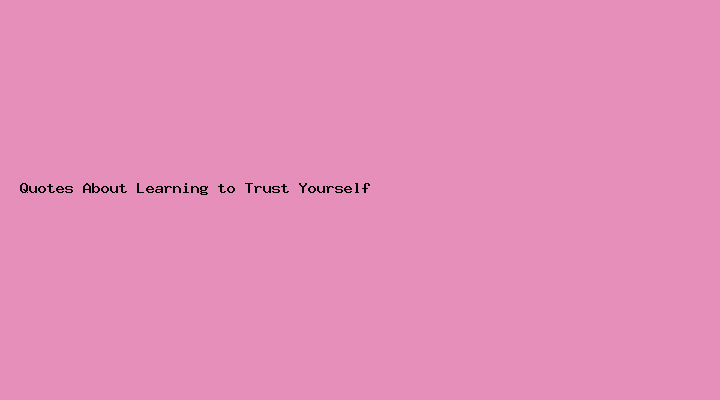 Quotes About Learning to Trust Yourself